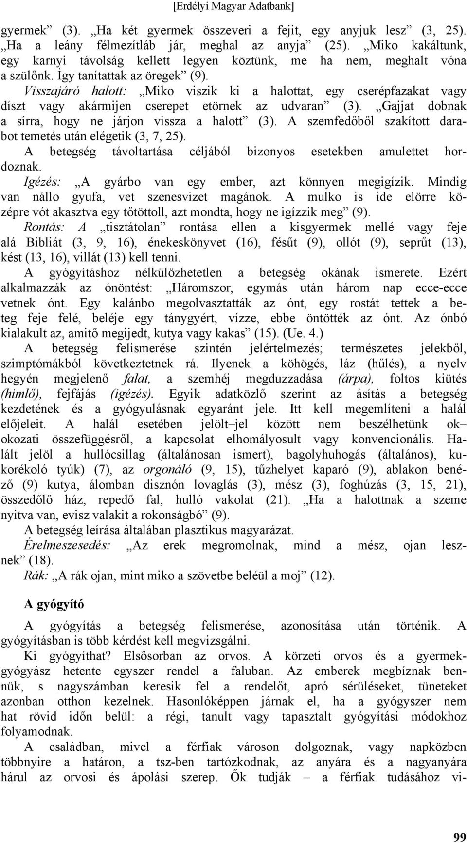 Visszajáró halott: Miko viszik ki a halottat, egy cserépfazakat vagy díszt vagy akármijen cserepet etörnek az udvaran (3). Gajjat dobnak a sírra, hogy ne járjon vissza a halott (3).