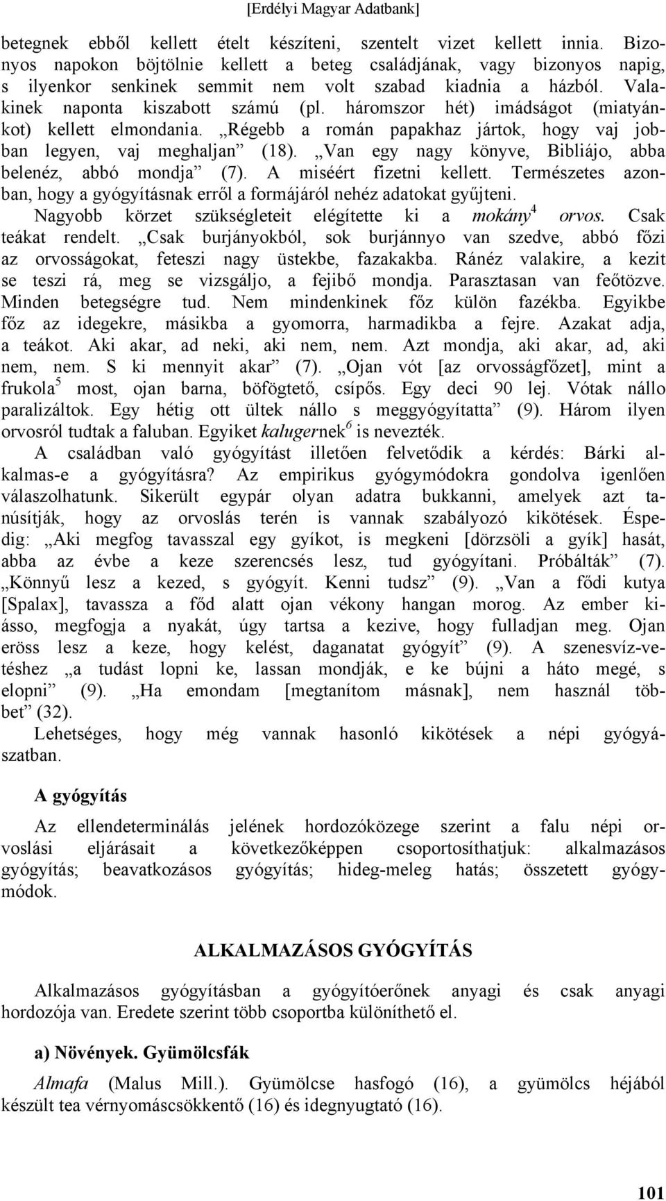 háromszor hét) imádságot (miatyánkot) kellett elmondania. Régebb a román papakhaz jártok, hogy vaj jobban legyen, vaj meghaljan (18). Van egy nagy könyve, Bibliájo, abba belenéz, abbó mondja (7).