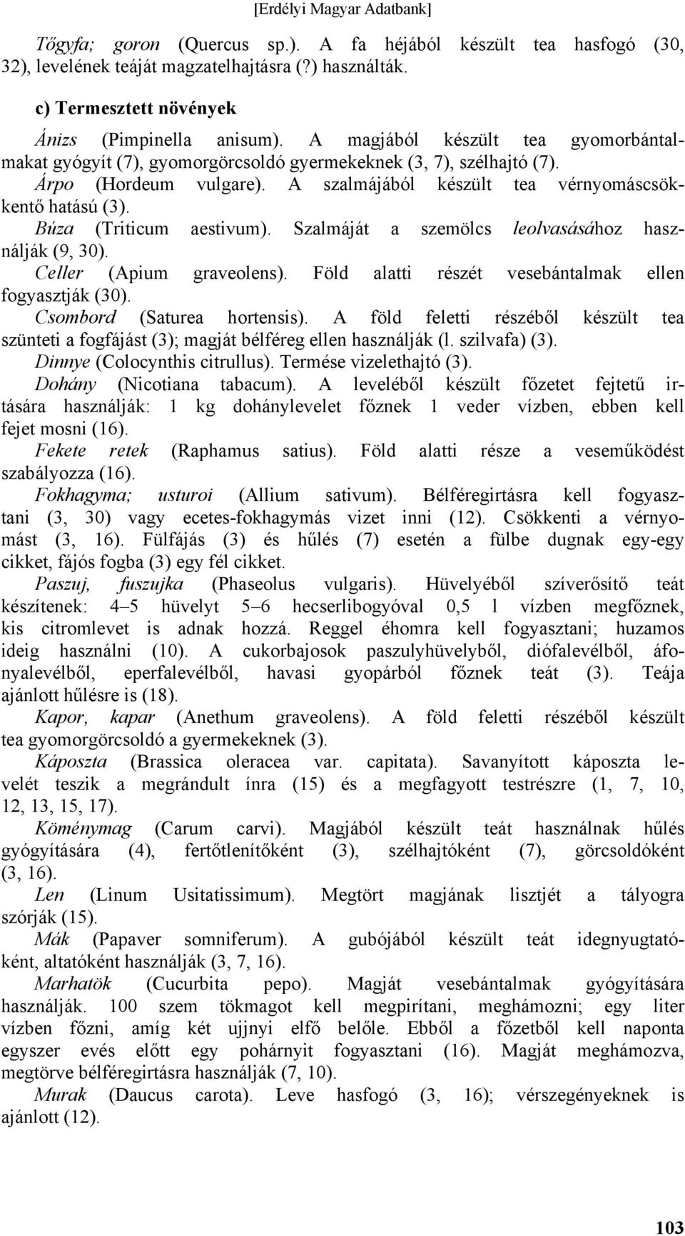 Búza (Triticum aestivum). Szalmáját a szemölcs leolvasásához használják (9, 30). Celler (Apium graveolens). Föld alatti részét vesebántalmak ellen fogyasztják (30). Csombord (Saturea hortensis).