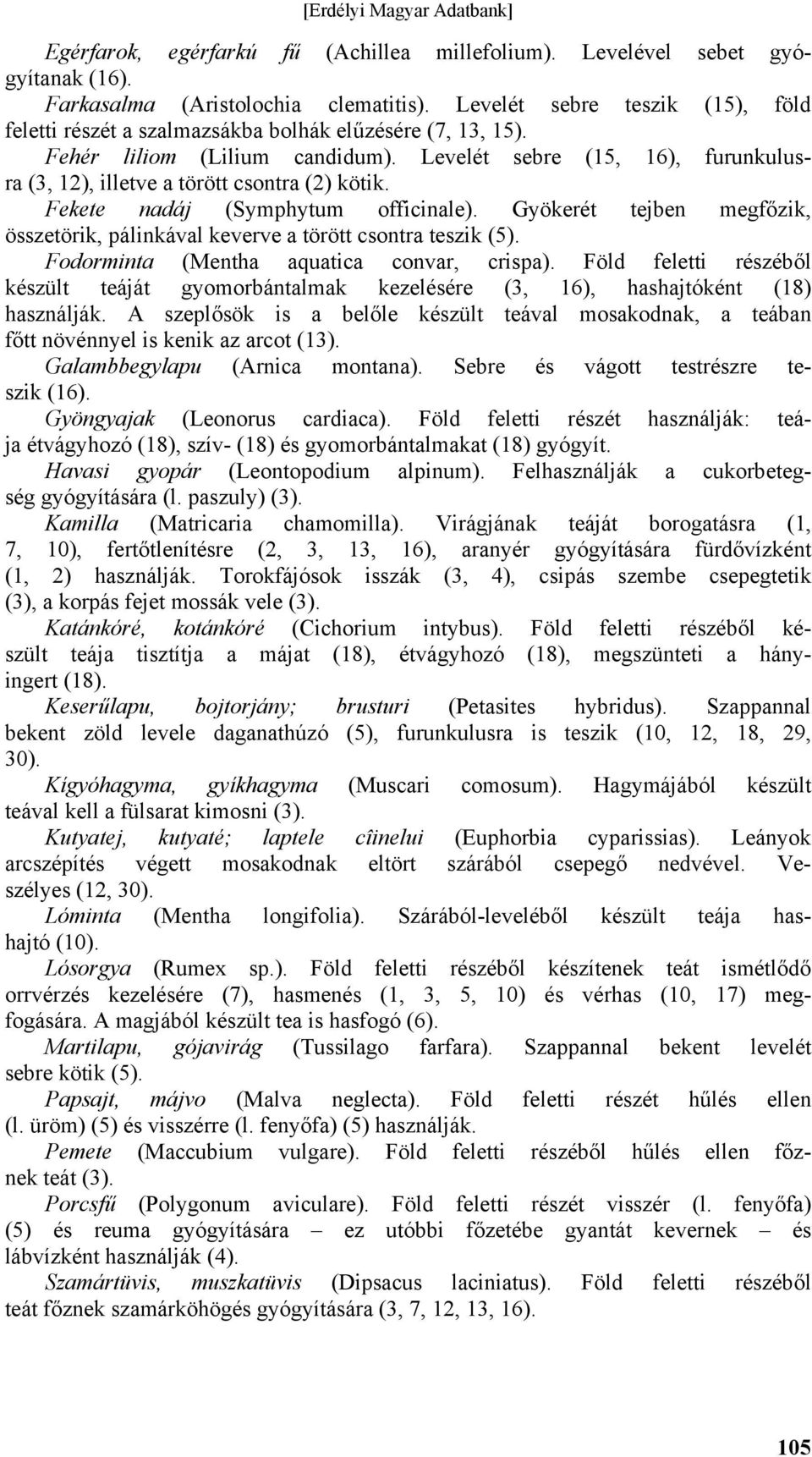 Levelét sebre (15, 16), furunkulusra (3, 12), illetve a törött csontra (2) kötik. Fekete nadáj (Symphytum officinale).