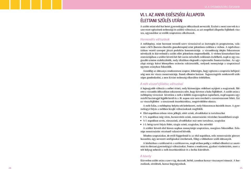 Hormonális változások A méhlepény, mint hormont termelő szerv távozásával az ösztrogén és progeszteron, valamint a hcg (humán choriális gonadotropin) szint jelentősen csökken a vérben.