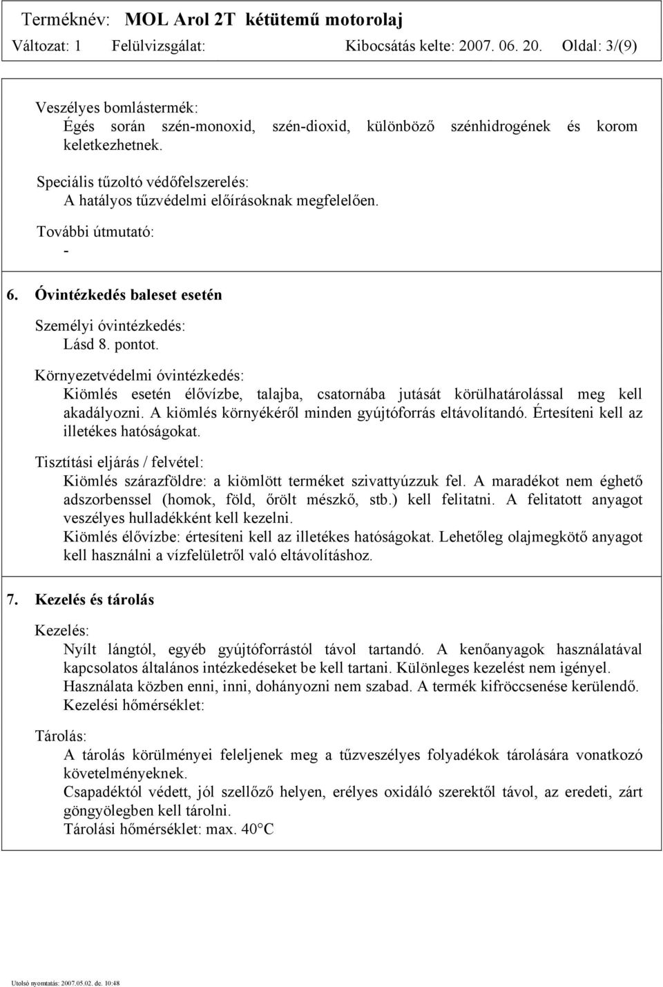 Környezetvédelmi óvintézkedés: Kiömlés esetén élővízbe, talajba, csatornába jutását körülhatárolással meg kell akadályozni. A kiömlés környékéről minden gyújtóforrás eltávolítandó.