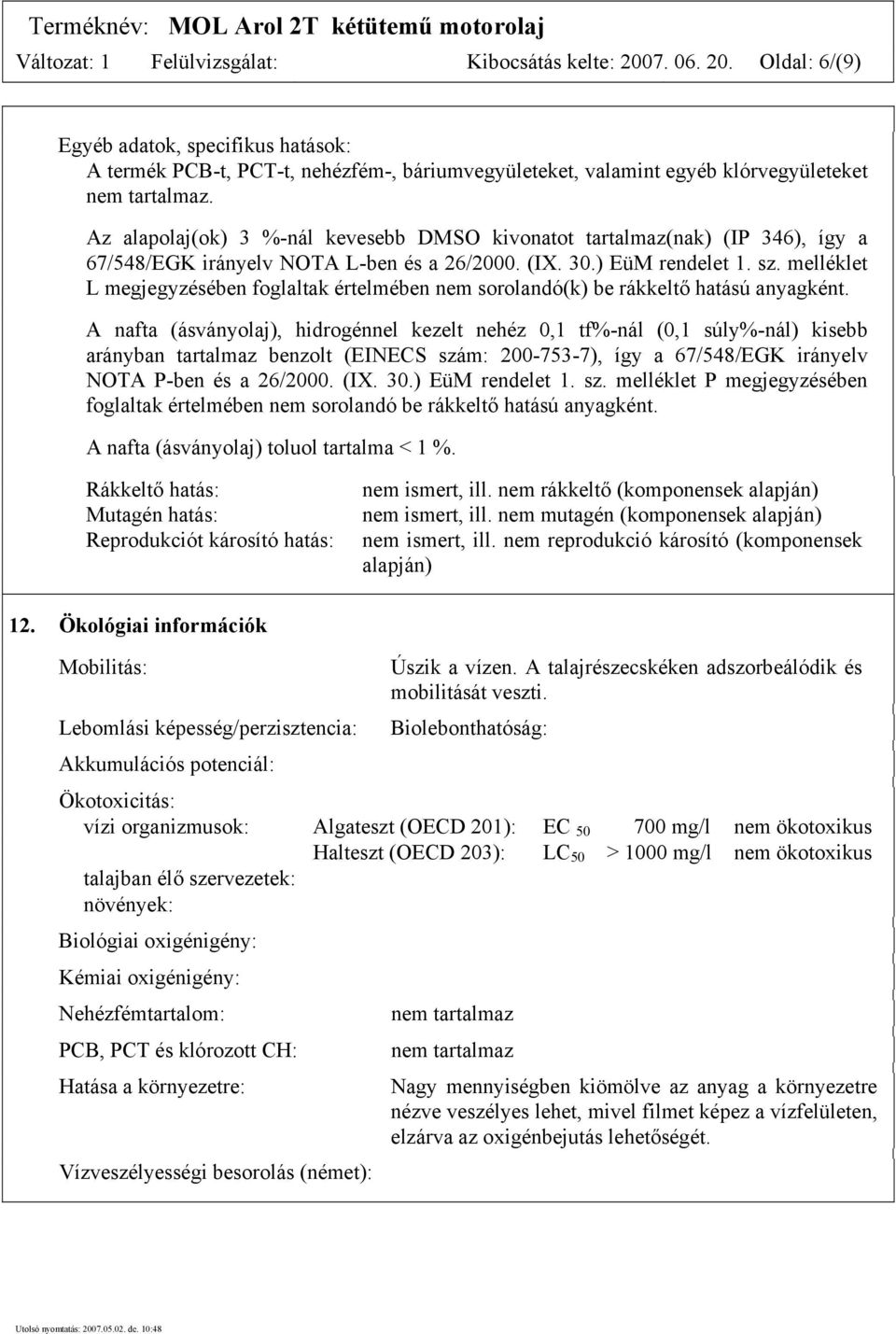 melléklet L megjegyzésében foglaltak értelmében nem sorolandó(k) be rákkeltő hatású anyagként.