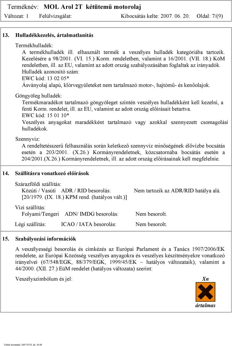 az EU, valamint az adott ország szabályozásában foglaltak az irányadók. Hulladék azonosító szám: EWC kód: 13 02 05* Ásványolaj alapú, klórvegyületeket nem tartalmazó motor-, hajtómű- és kenőolajok.