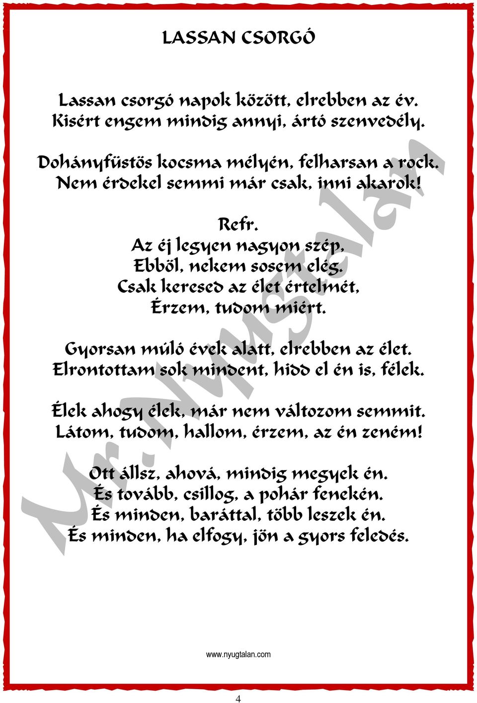 Gyorsan múló évek alatt, elrebben az élet. Elrontottam sok mindent, hidd el én is, félek. Élek ahogy élek, már nem változom semmit.