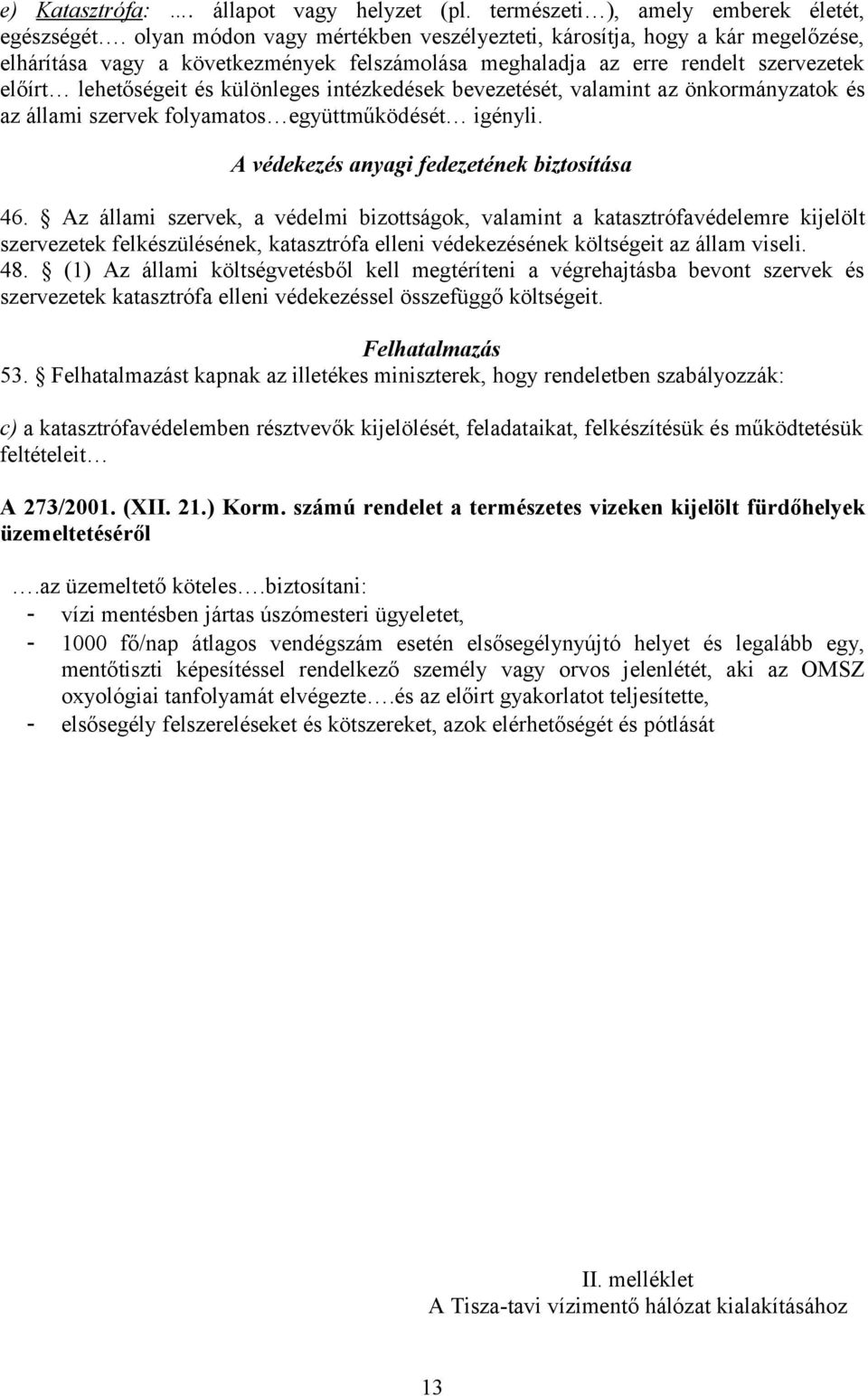 intézkedések bevezetését, valamint az önkormányzatok és az állami szervek folyamatos együttműködését igényli. A védekezés anyagi fedezetének biztosítása 46.