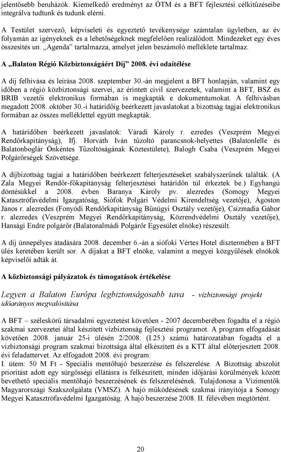 Agenda tartalmazza, amelyet jelen beszámoló melléklete tartalmaz. A Balaton Régió Közbiztonságáért Díj 2008. évi odaítélése A díj felhívása és leírása 2008. szeptember 30.