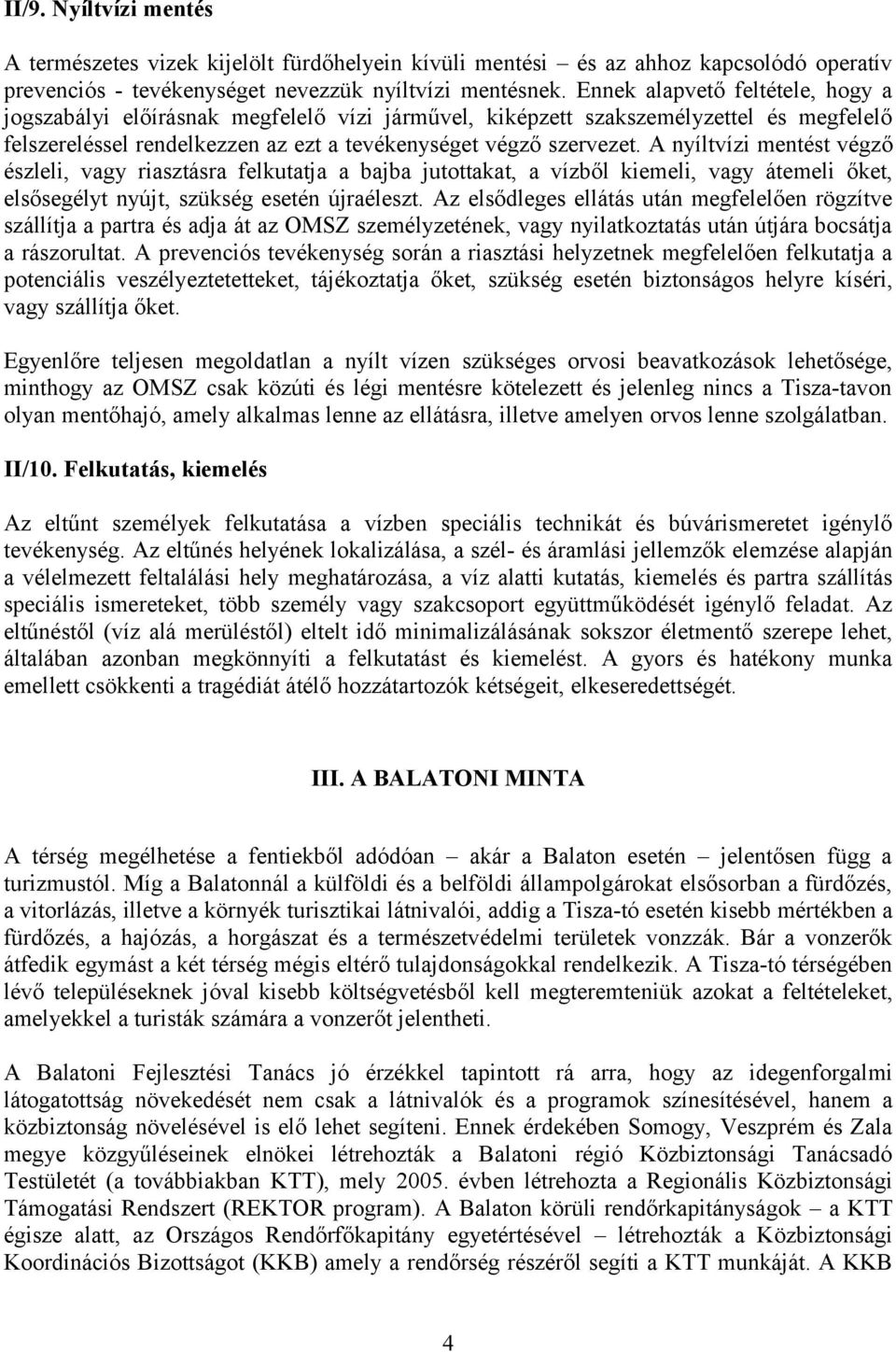 A nyíltvízi mentést végző észleli, vagy riasztásra felkutatja a bajba jutottakat, a vízből kiemeli, vagy átemeli őket, elsősegélyt nyújt, szükség esetén újraéleszt.