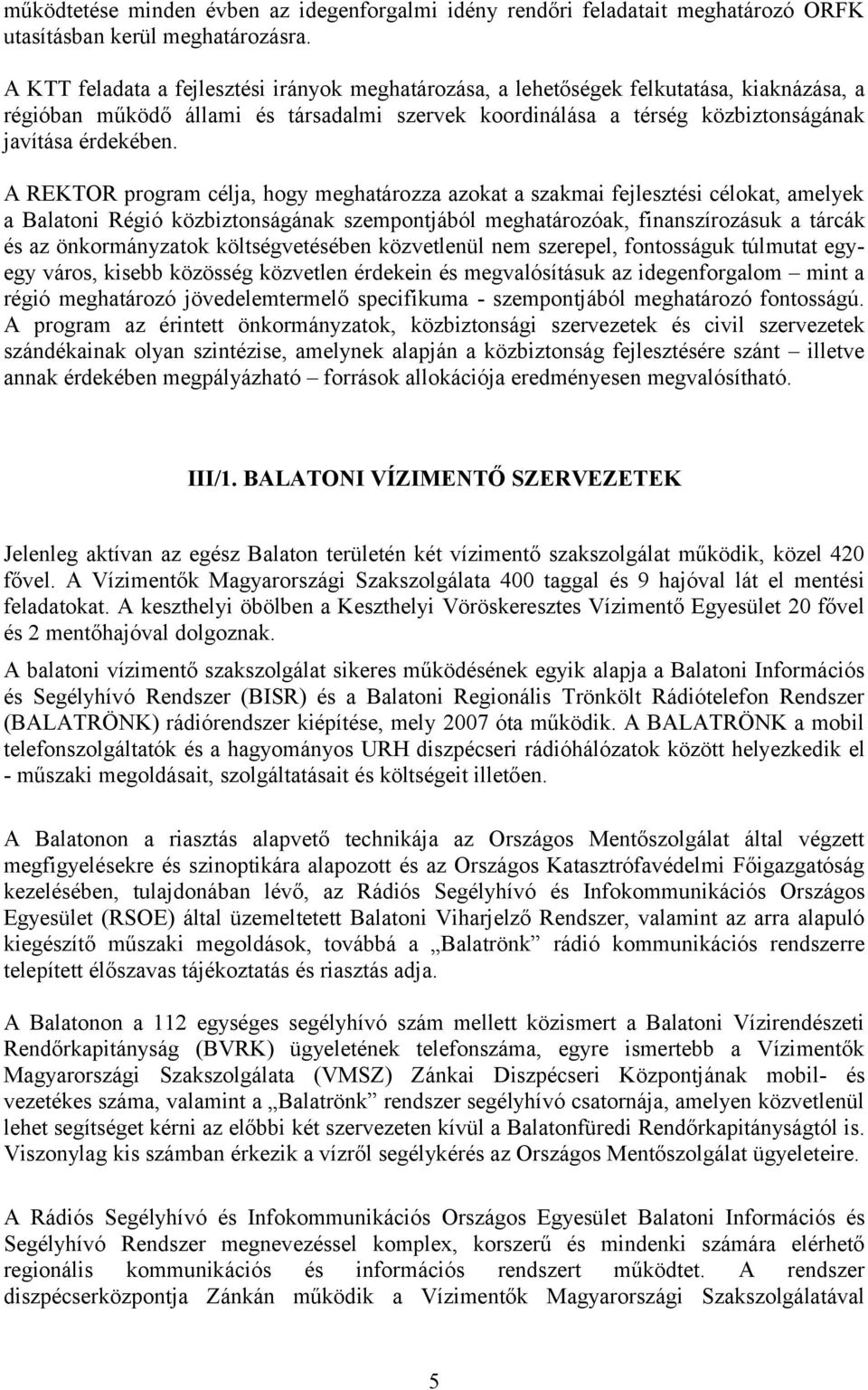 A REKTOR program célja, hogy meghatározza azokat a szakmai fejlesztési célokat, amelyek a Balatoni Régió közbiztonságának szempontjából meghatározóak, finanszírozásuk a tárcák és az önkormányzatok