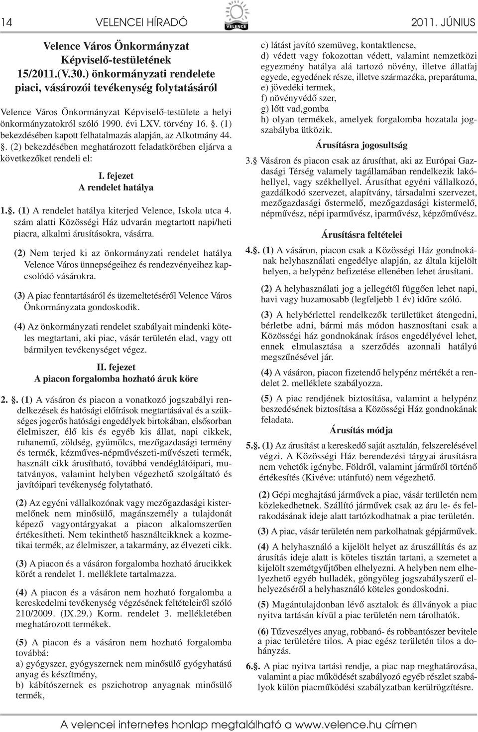 . () bekezdésében kapott felhatalmazás alapján, az Alkotmány 44.. () bekezdésében meghatározott feladatkörében eljárva a következőket rendeli el: I. fejezet A rendelet hatálya.