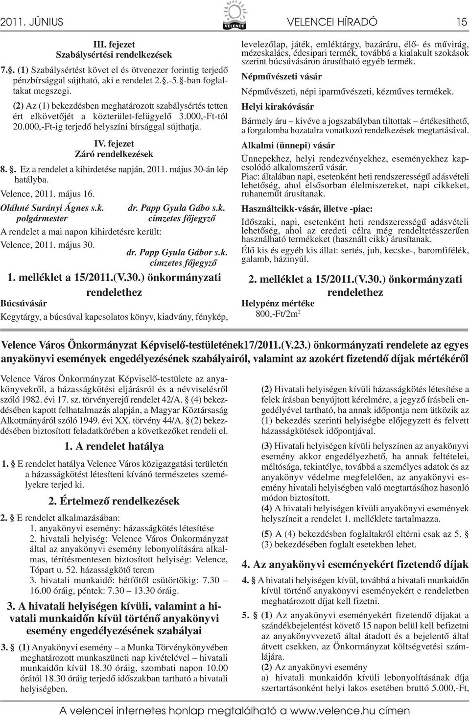 . Ez a rendelet a kihirdetése napján, 0. május 30-án lép hatályba. Velence, 0. május 6. Oláhné Surányi Ágnes s.k. dr. Papp Gyula Gábo s.k. polgármester címzetes főjegyző A rendelet a mai napon kihirdetésre került: Velence, 0.