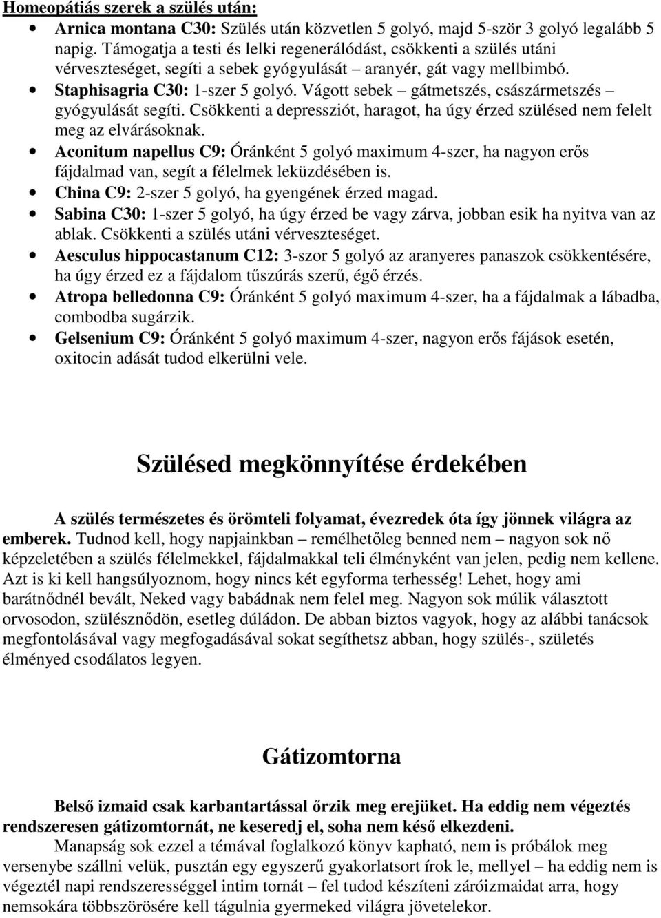 Vágott sebek gátmetszés, császármetszés gyógyulását segíti. Csökkenti a depressziót, haragot, ha úgy érzed szülésed nem felelt meg az elvárásoknak.