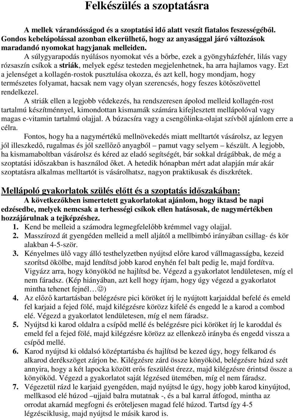 A súlygyarapodás nyúlásos nyomokat vés a bőrbe, ezek a gyöngyházfehér, lilás vagy rózsaszín csíkok a striák, melyek egész testeden megjelenhetnek, ha arra hajlamos vagy.