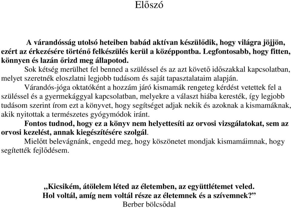 Sok kétség merülhet fel benned a szüléssel és az azt követő időszakkal kapcsolatban, melyet szeretnék eloszlatni legjobb tudásom és saját tapasztalataim alapján.