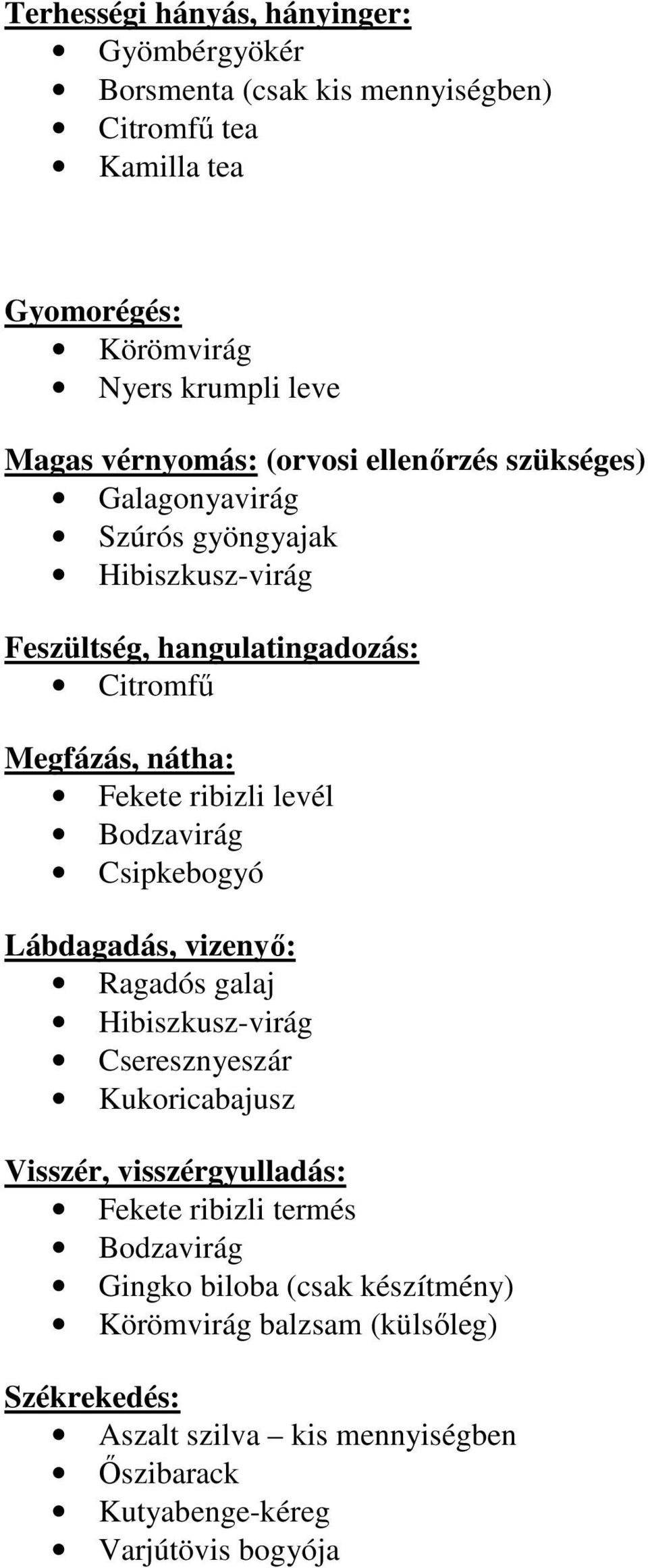 ribizli levél Bodzavirág Csipkebogyó Lábdagadás, vizenyő: Ragadós galaj Hibiszkusz-virág Cseresznyeszár Kukoricabajusz Visszér, visszérgyulladás: Fekete