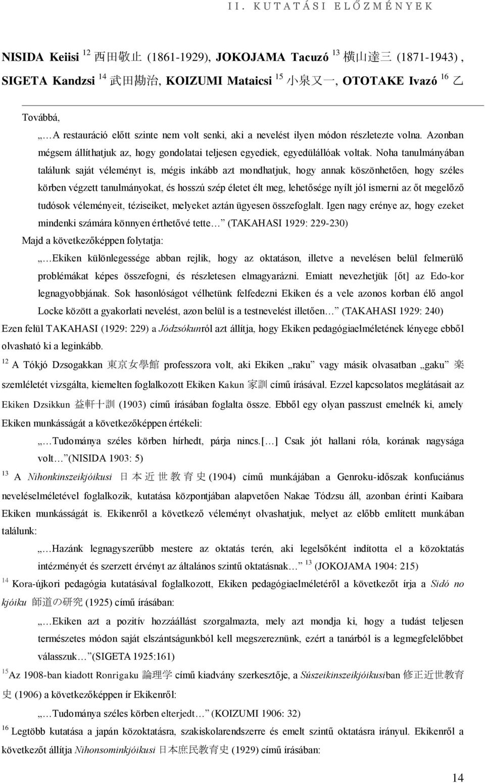 Noha tanulmányában találunk saját véleményt is, mégis inkább azt mondhatjuk, hogy annak köszönhetően, hogy széles körben végzett tanulmányokat, és hosszú szép életet élt meg, lehetősége nyílt jól