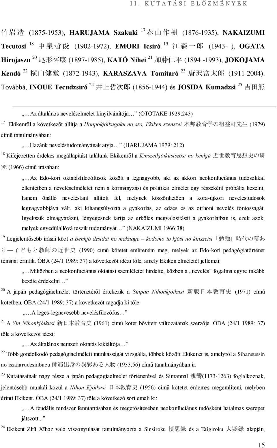 Továbbá, INOUE Tecudzsiró 24 井 上 哲 次 郎 (1856-1944) és JOSIDA Kumadzsi 25 吉 田 熊 Az általános neveléselmélet kinyilvánítója (OTOTAKE 1929:243) 17 Ekikenről a következőt állítja a Honpókjóikugaku no