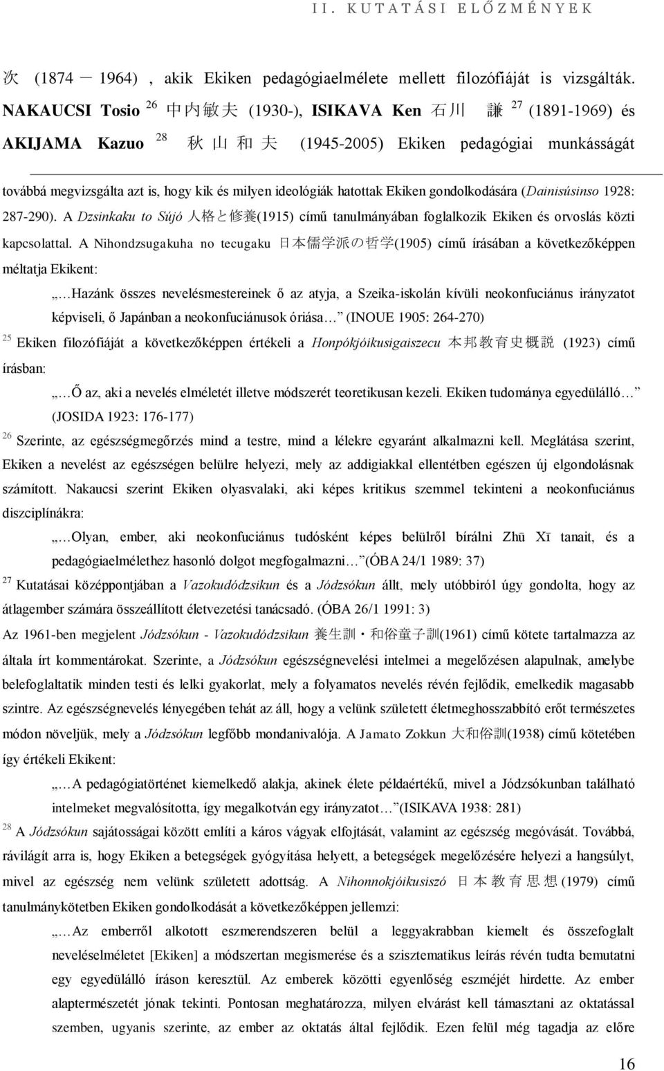 hatottak Ekiken gondolkodására (Dainisúsinso 1928: 287-290). A Dzsinkaku to Sújó 人 格 と 修 養 (1915) című tanulmányában foglalkozik Ekiken és orvoslás közti kapcsolattal.