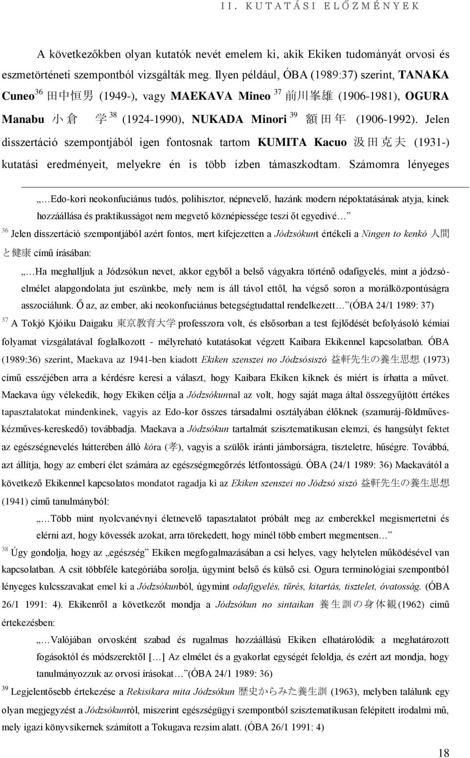 Jelen disszertáció szempontjából igen fontosnak tartom KUMITA Kacuo 汲 田 克 夫 (1931-) kutatási eredményeit, melyekre én is több ízben támaszkodtam.