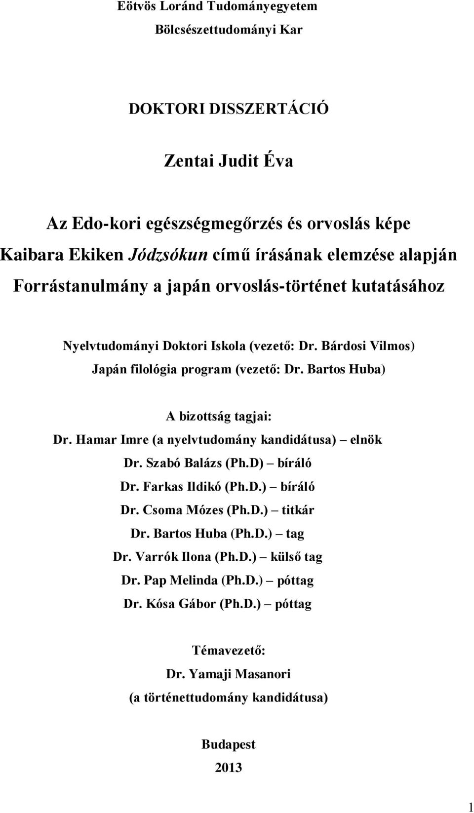 Bartos Huba) A bizottság tagjai: Dr. Hamar Imre (a nyelvtudomány kandidátusa) elnök Dr. Szabó Balázs (Ph.D) bíráló Dr. Farkas Ildikó (Ph.D.) bíráló Dr. Csoma Mózes (Ph.D.) titkár Dr.