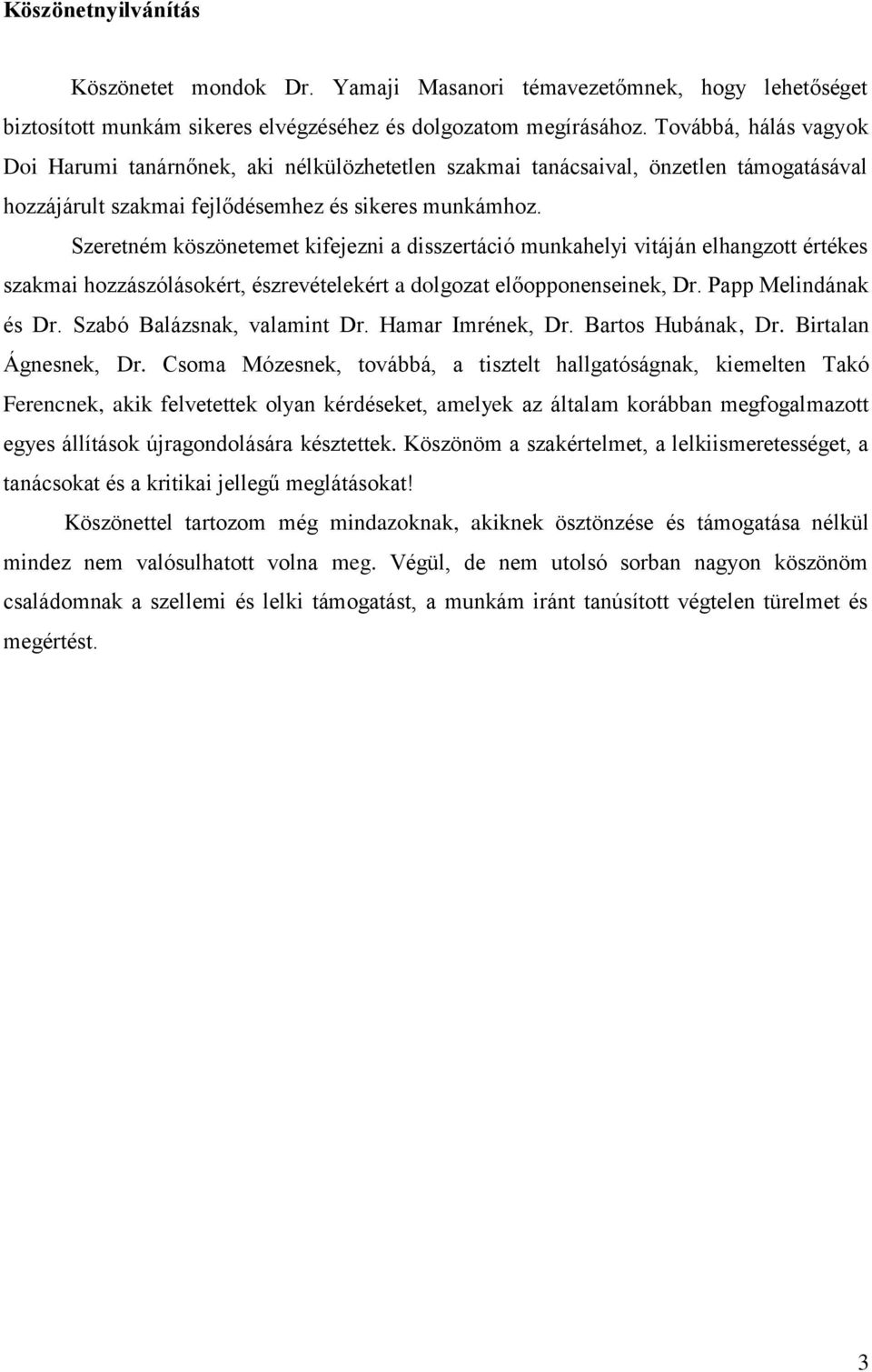 Szeretném köszönetemet kifejezni a disszertáció munkahelyi vitáján elhangzott értékes szakmai hozzászólásokért, észrevételekért a dolgozat előopponenseinek, Dr. Papp Melindának és Dr.