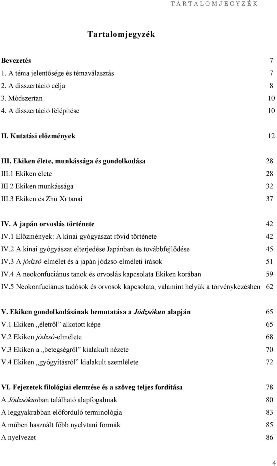 1 Előzmények: A kínai gyógyászat rövid története 42 IV.2 A kínai gyógyászat elterjedése Japánban és továbbfejlődése 45 IV.3 A jódzsó-elmélet és a japán jódzsó-elméleti írások 51 IV.