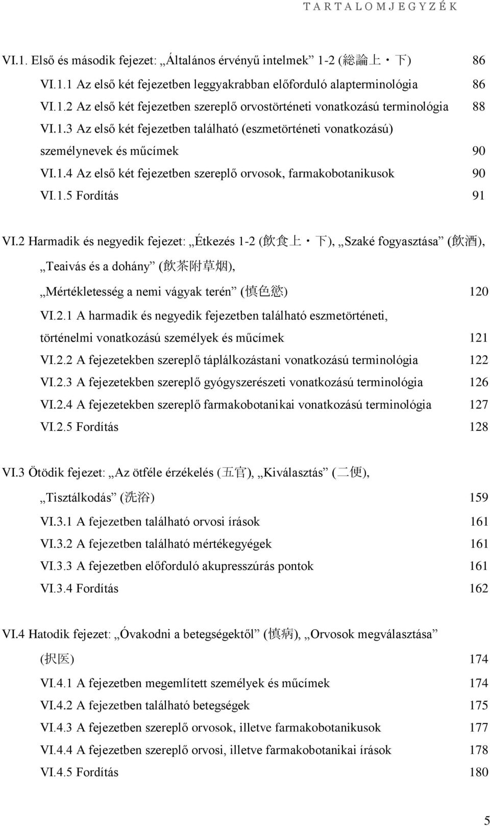 2 Harmadik és negyedik fejezet: Étkezés 1-2 ( 飲 食 上 下 ), Szaké fogyasztása ( 飲 酒 ), Teaivás és a dohány ( 飲 茶 附 草 烟 ), Mértékletesség a nemi vágyak terén ( 慎 色 慾 ) 120 VI.2.1 A harmadik és negyedik fejezetben található eszmetörténeti, történelmi vonatkozású személyek és műcímek 121 VI.