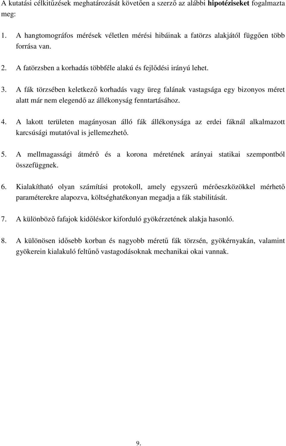 A fák törzsében keletkező korhadás vagy üreg falának vastagsága egy bizonyos méret alatt már nem elegendő az állékonyság fenntartásához. 4.