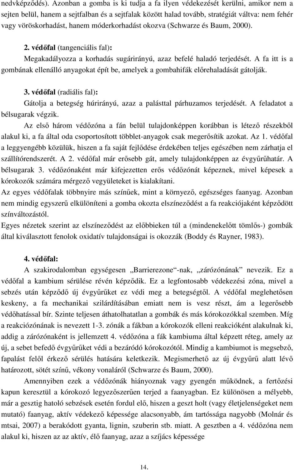 móderkorhadást okozva (Schwarze és Baum, 2000). 2. védőfal (tangenciális fal): Megakadályozza a korhadás sugárirányú, azaz befelé haladó terjedését.