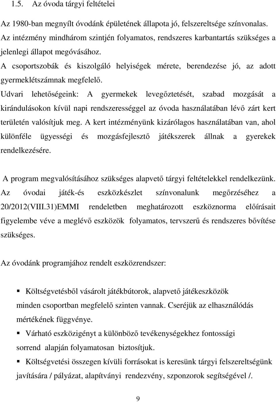 A csoportszobák és kiszolgáló helyiségek mérete, berendezése jó, az adott gyermeklétszámnak megfelelő.