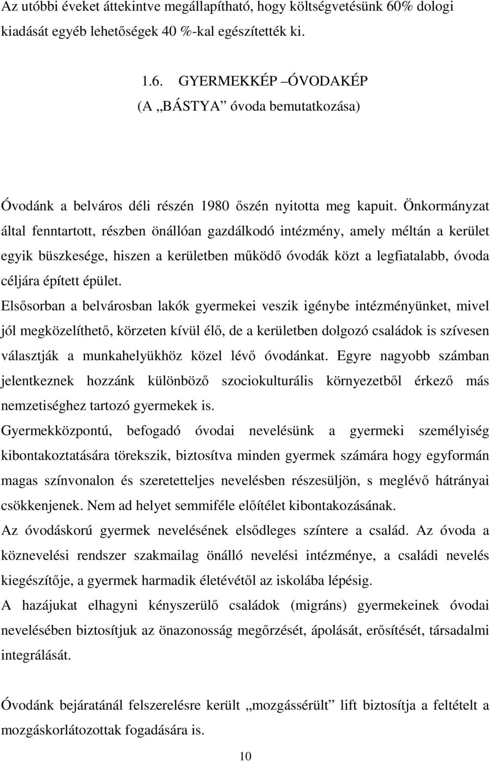 Elsősorban a belvárosban lakók gyermekei veszik igénybe intézményünket, mivel jól megközelíthető, körzeten kívül élő, de a kerületben dolgozó családok is szívesen választják a munkahelyükhöz közel