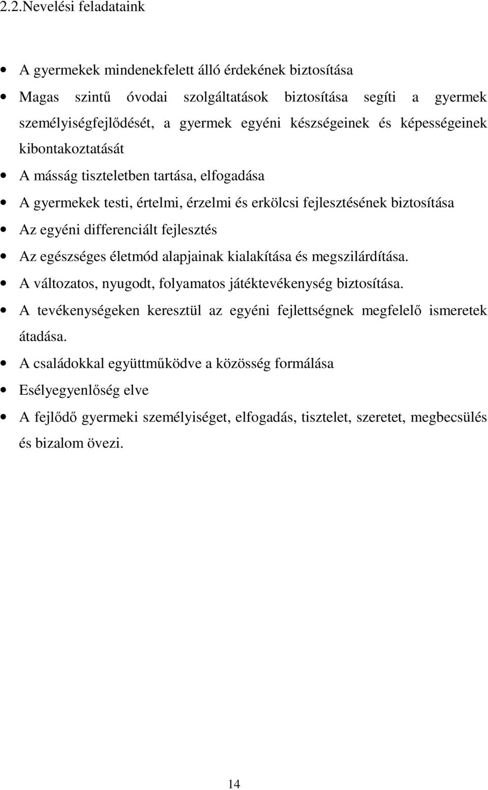 fejlesztés Az egészséges életmód alapjainak kialakítása és megszilárdítása. A változatos, nyugodt, folyamatos játéktevékenység biztosítása.