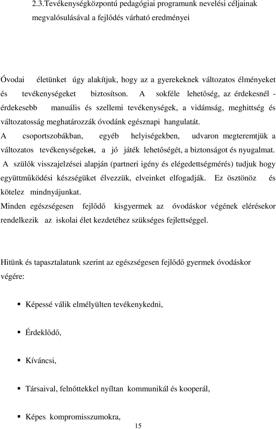 A csoportszobákban, egyéb helyiségekben, udvaron megteremtjük a változatos tevékenységeket, a jó játék lehetőségét, a biztonságot és nyugalmat.