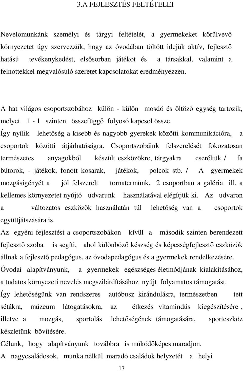 A hat világos csoportszobához külön - külön mosdó és öltöző egység tartozik, melyet 1-1 szinten összefüggő folyosó kapcsol össze.