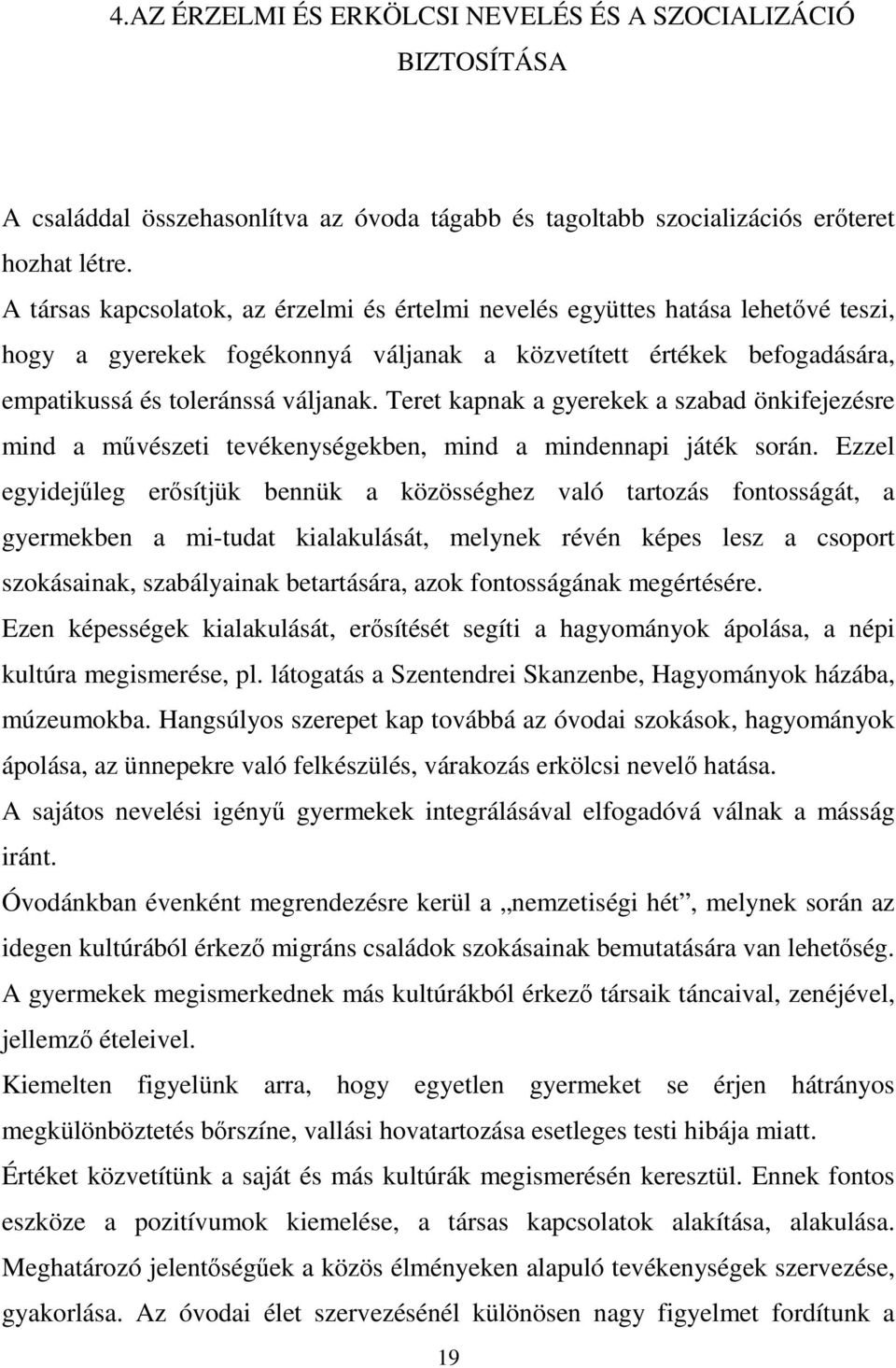 Teret kapnak a gyerekek a szabad önkifejezésre mind a művészeti tevékenységekben, mind a mindennapi játék során.