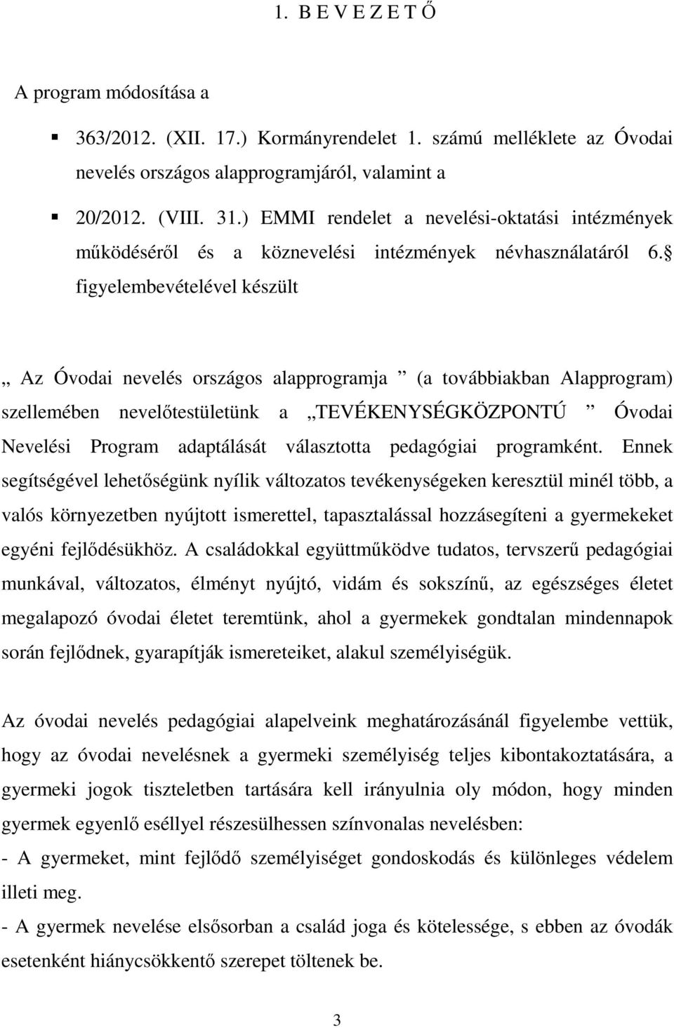 figyelembevételével készült Az Óvodai nevelés országos alapprogramja (a továbbiakban Alapprogram) szellemében nevelőtestületünk a TEVÉKENYSÉGKÖZPONTÚ Óvodai Nevelési Program adaptálását választotta