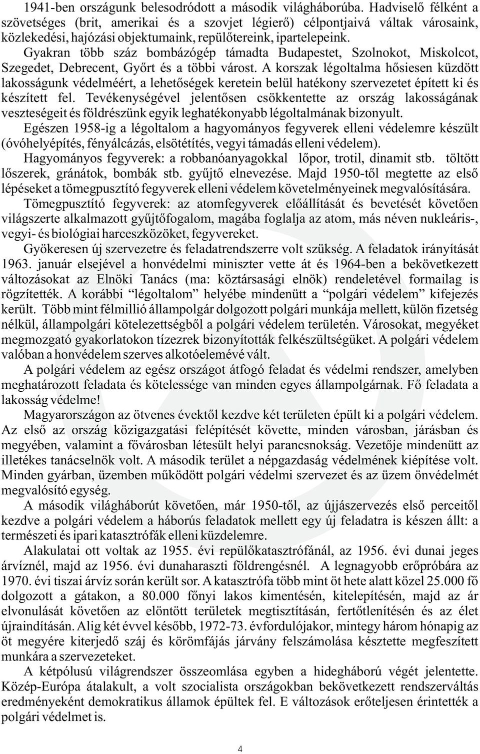 Gyakran több száz bombázógép támadta Budapestet, Szolnokot, Miskolcot, Szegedet, Debrecent, Gyõrt és a többi várost.