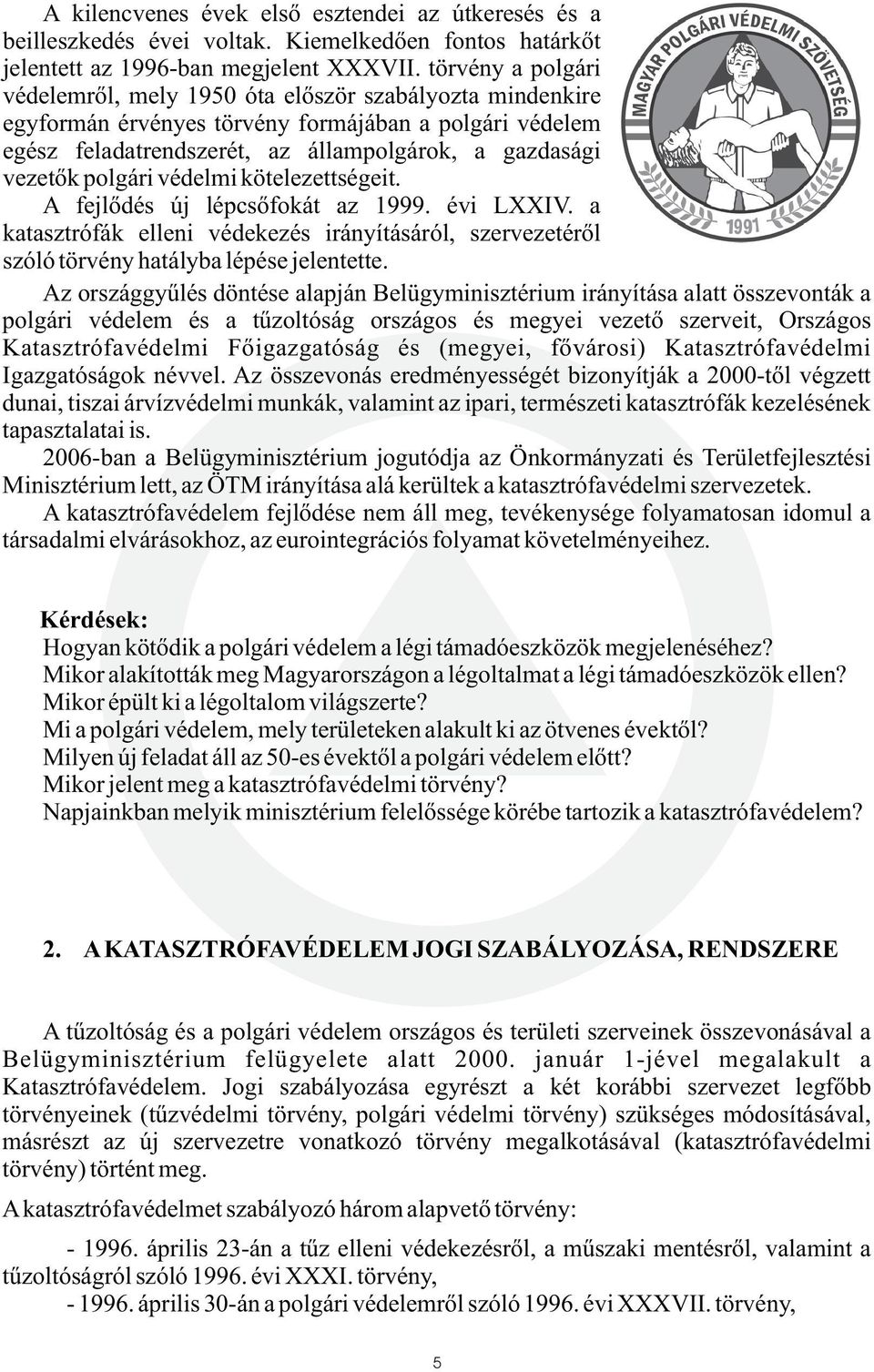 polgári védelmi kötelezettségeit. A fejlõdés új lépcsõfokát az 1999. évi LXXIV. a katasztrófák elleni védekezés irányításáról, szervezetérõl szóló törvény hatályba lépése jelentette.