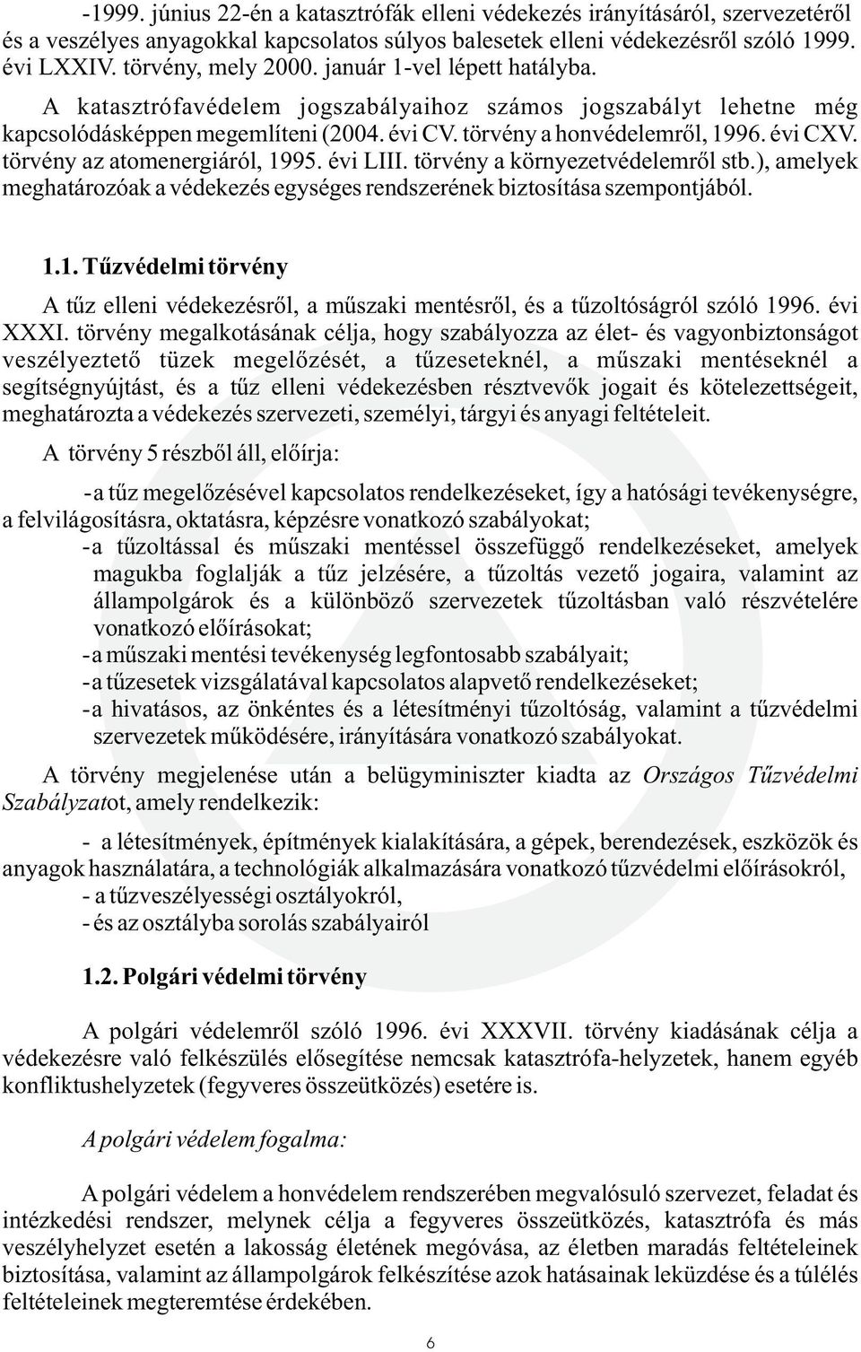 törvény az atomenergiáról, 1995. évi LIII. törvény a környezetvédelemrõl stb.), amelyek meghatározóak a védekezés egységes rendszerének biztosítása szempontjából. 1.1. Tûzvédelmi törvény A tûz elleni védekezésrõl, a mûszaki mentésrõl, és a tûzoltóságról szóló 1996.