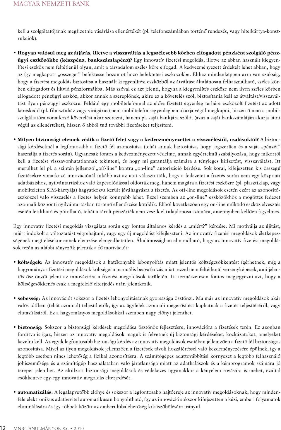 Egy innovatív fizetési megoldás, illetve az abban használt kiegyenlítési eszköz nem feltétlenül olyan, amit a társadalom széles köre elfogad.