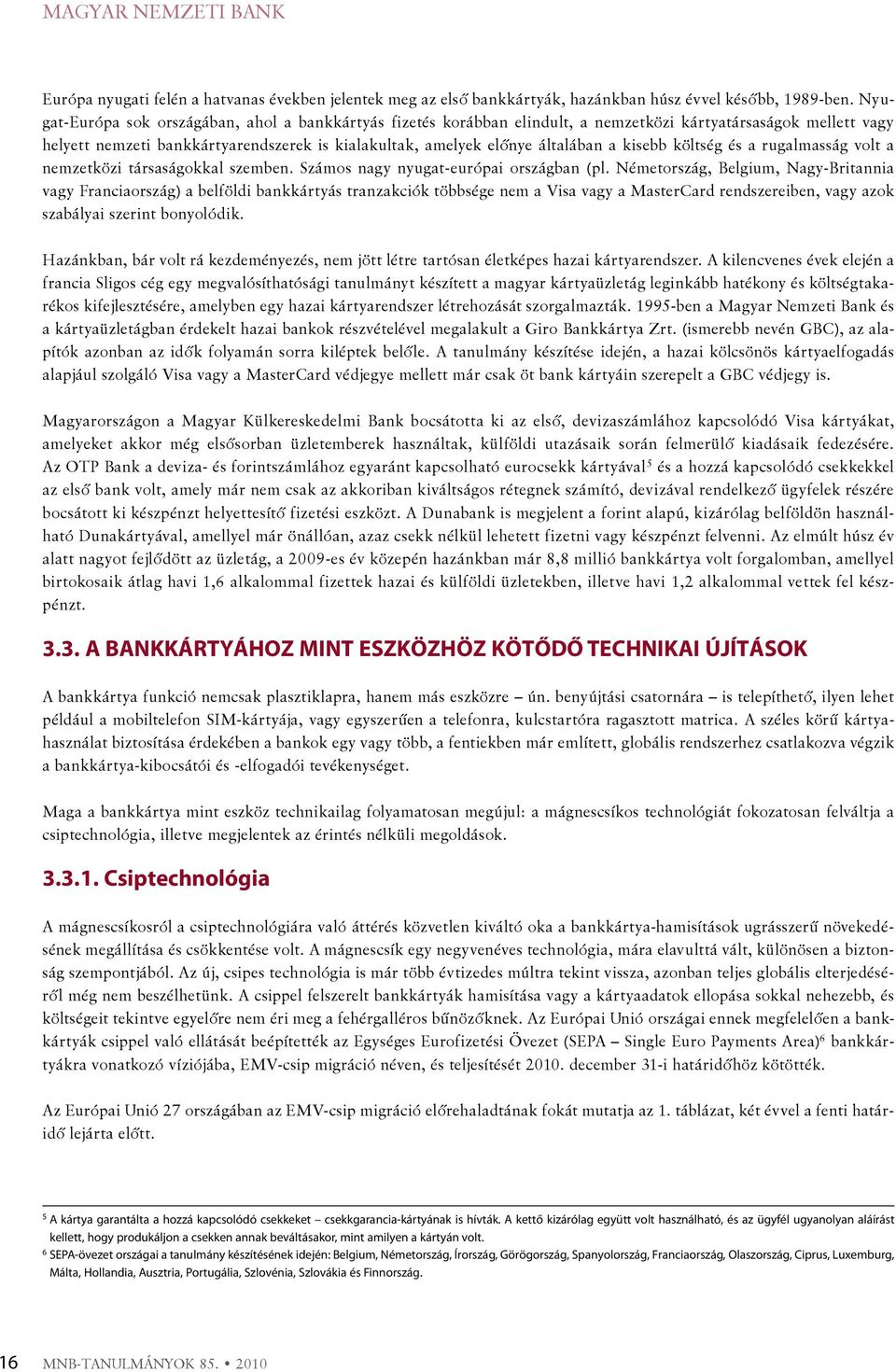 kisebb költség és a rugalmasság volt a nemzetközi társaságokkal szemben. számos nagy nyugat-európai országban (pl.