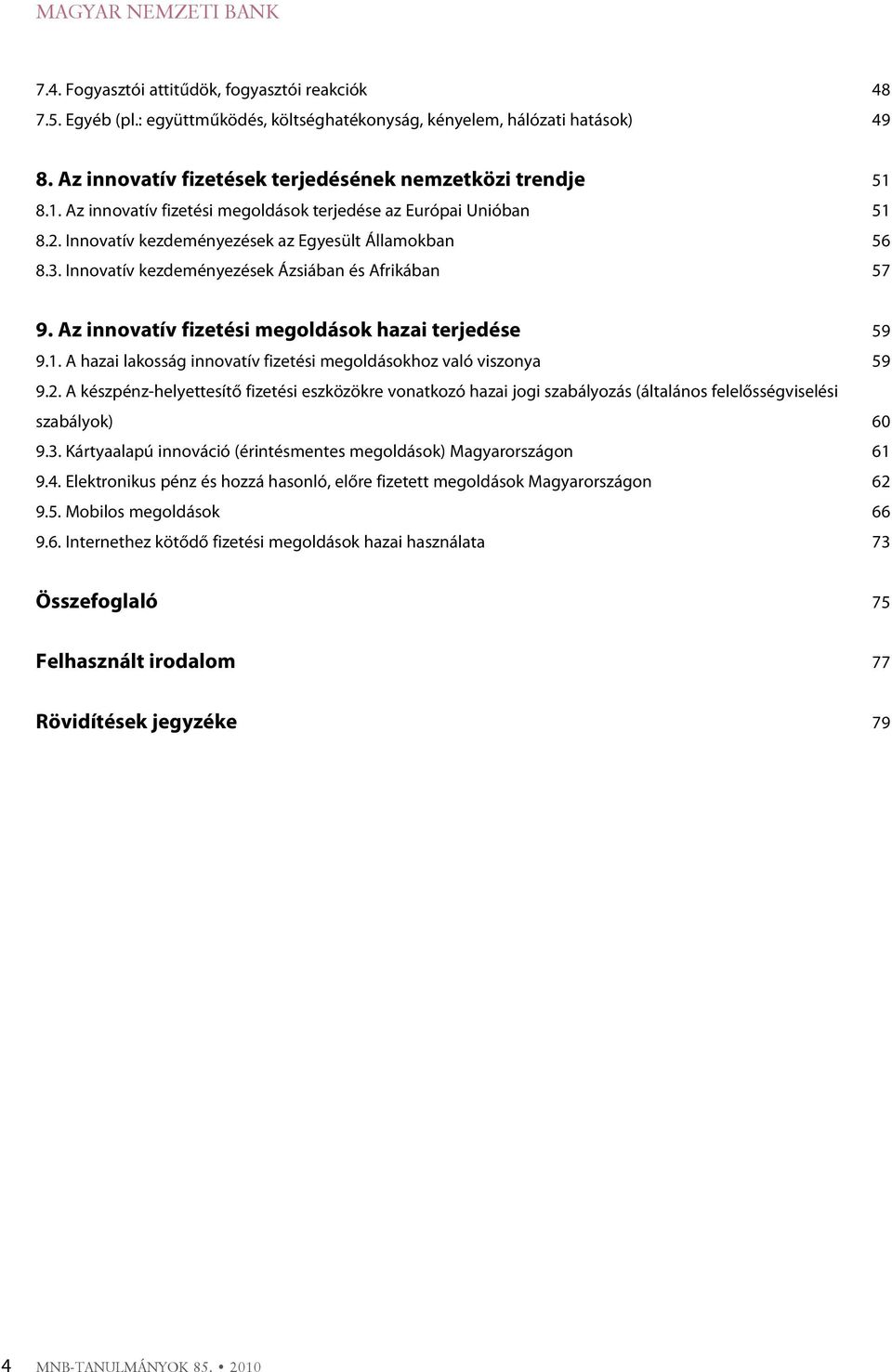 Innovatív kezdeményezések Ázsiában és Afrikában 57 9. Az innovatív fizetési megoldások hazai terjedése 59 9.1. A hazai lakosság innovatív fizetési megoldásokhoz való viszonya 59 9.2.