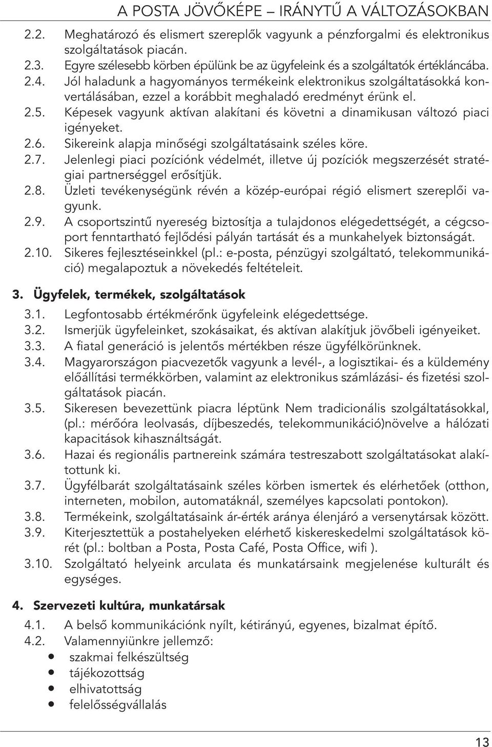 Jól haladunk a hagyományos termékeink elektronikus szolgáltatásokká konvertálásában, ezzel a korábbit meghaladó eredményt érünk el. 2.5.