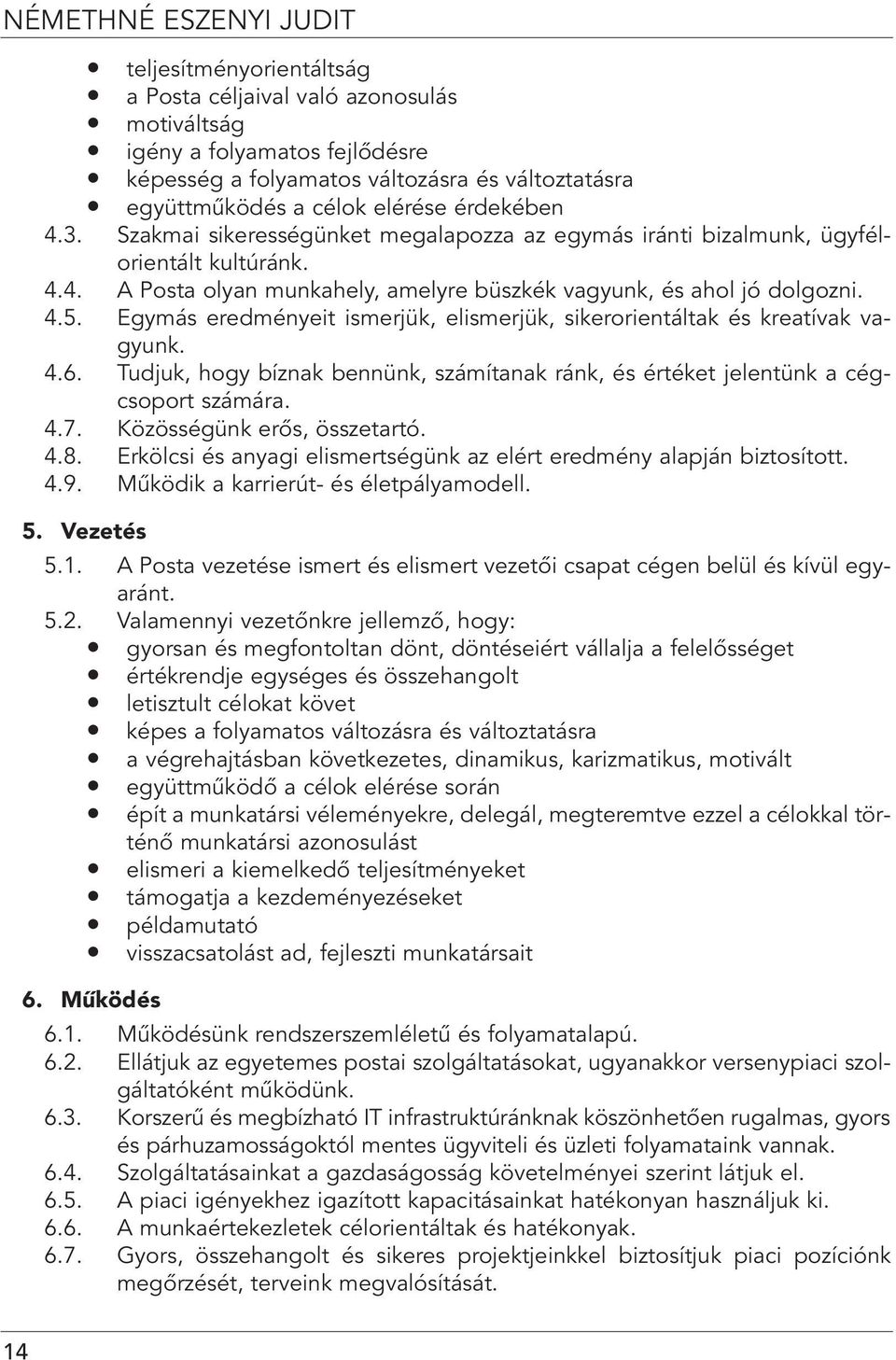 Egymás eredményeit ismerjük, elismerjük, sikerorientáltak és kreatívak vagyunk. 4.6. Tudjuk, hogy bíznak bennünk, számítanak ránk, és értéket jelentünk a cégcsoport számára. 4.7.