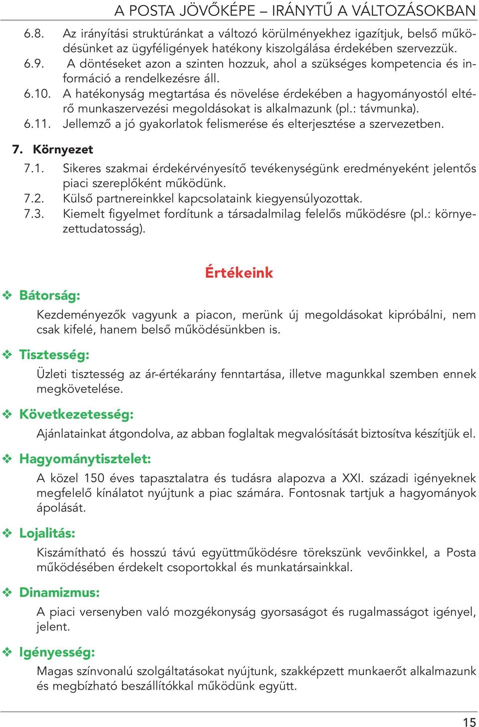 A hatékonyság megtartása és növelése érdekében a hagyományostól eltérô munkaszervezési megoldásokat is alkalmazunk (pl.: távmunka). 6.11.