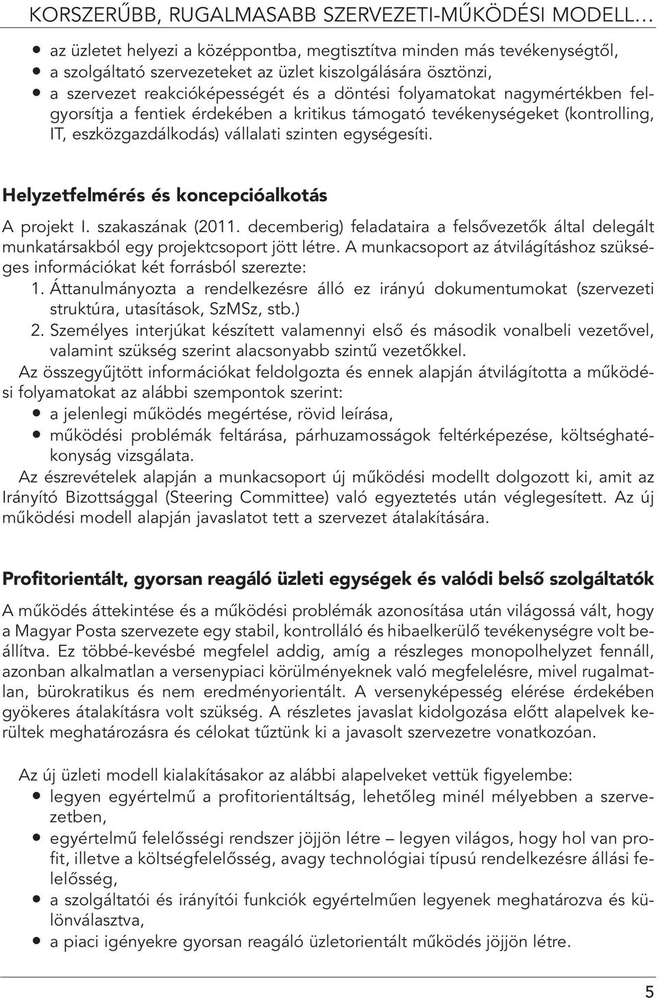 Helyzetfelmérés és koncepcióalkotás A projekt I. szakaszának (2011. decemberig) feladataira a felsôvezetôk által delegált munkatársakból egy projektcsoport jött létre.