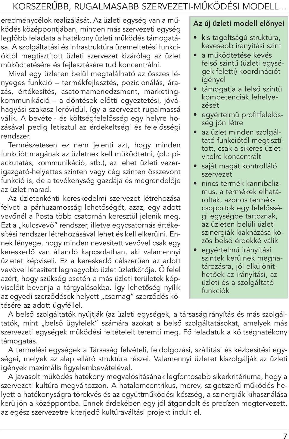 A szolgáltatási és infrastruktúra üzemeltetési funkcióktól megtisztított üzleti szervezet kizárólag az üzlet mûködtetésére és fejlesztésére tud koncentrálni.