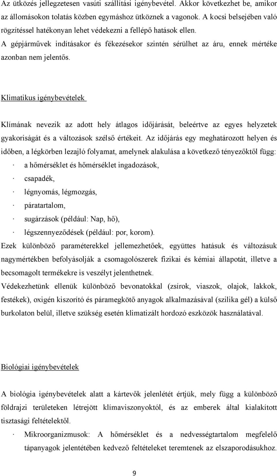 Klimatikus igénybevételek Klímának nevezik az adott hely átlagos időjárását, beleértve az egyes helyzetek gyakoriságát és a változások szélső értékeit.