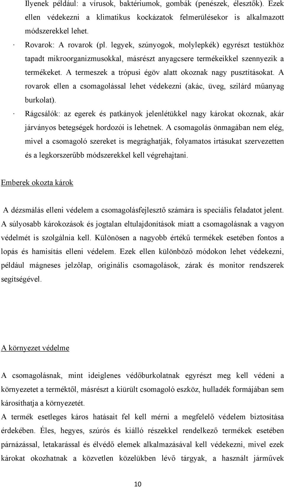 A rovarok ellen a csomagolással lehet védekezni (akác, üveg, szilárd műanyag burkolat).