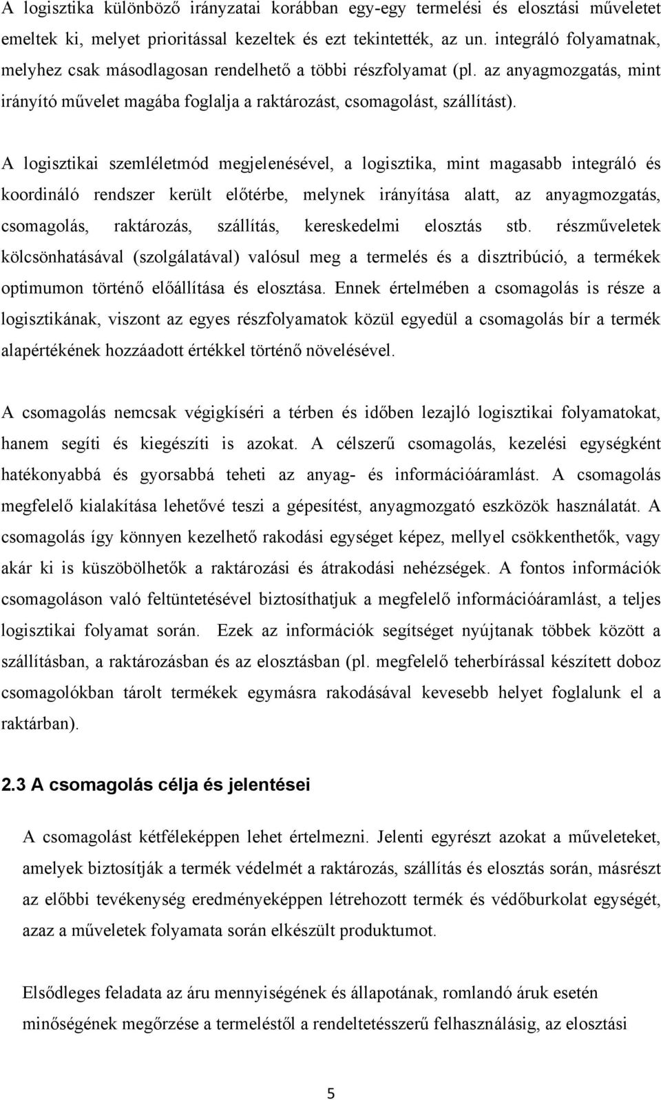 A logisztikai szemléletmód megjelenésével, a logisztika, mint magasabb integráló és koordináló rendszer került előtérbe, melynek irányítása alatt, az anyagmozgatás, csomagolás, raktározás, szállítás,